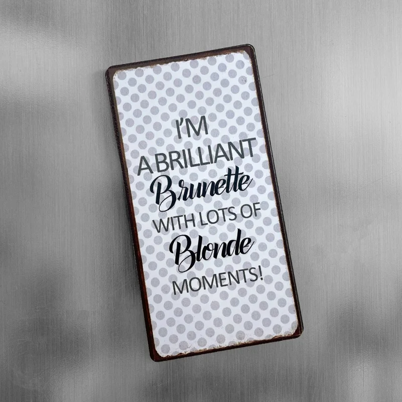 Magnet: I'm a brilliant brunette, with lots of blonde moments!